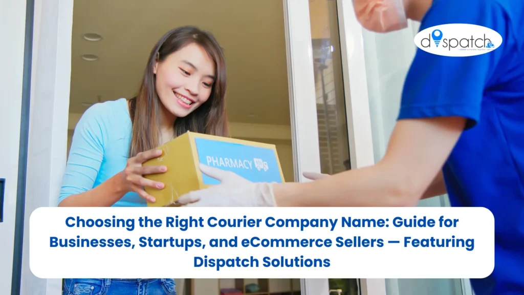 Choosing the Right Courier Company Name Guide for Businesses, Startups, and eCommerce Sellers — Featuring Dispatch Solutions