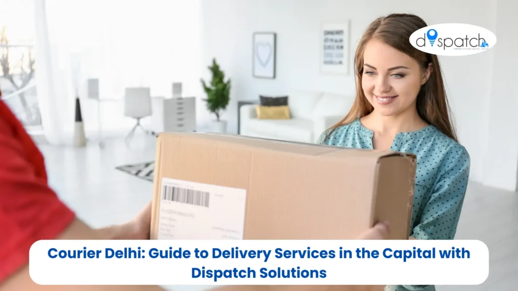 Courier Delhi Guide to Delivery Services in the Capital with Dispatch Solutions