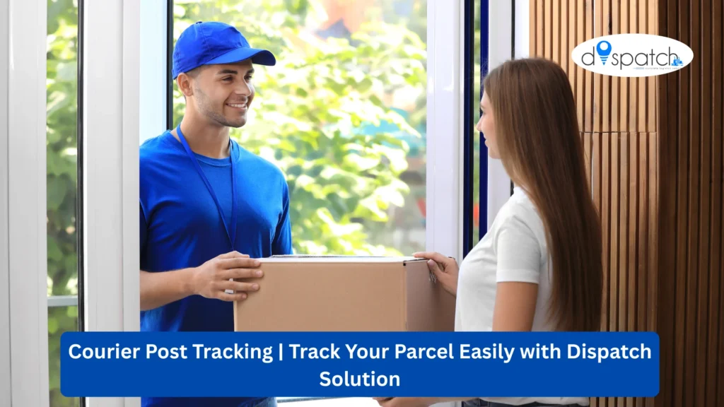 Courier Post Tracking Track Your Parcel Easily with Dispatch Solution