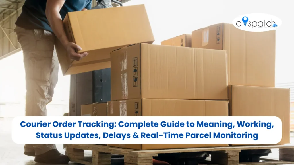Courier Order Tracking Complete Guide to Meaning, Working, Status Updates, Delays & Real-Time Parcel Monitoring