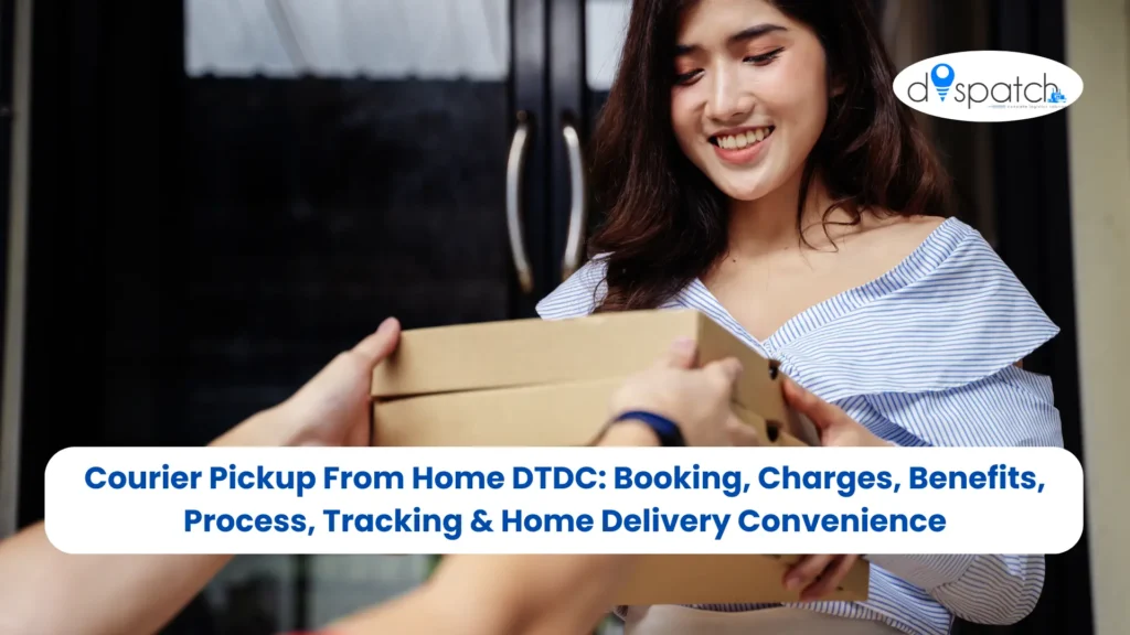 Courier Pickup From Home DTDC Booking, Charges, Benefits, Process, Tracking & Home Delivery Convenience
